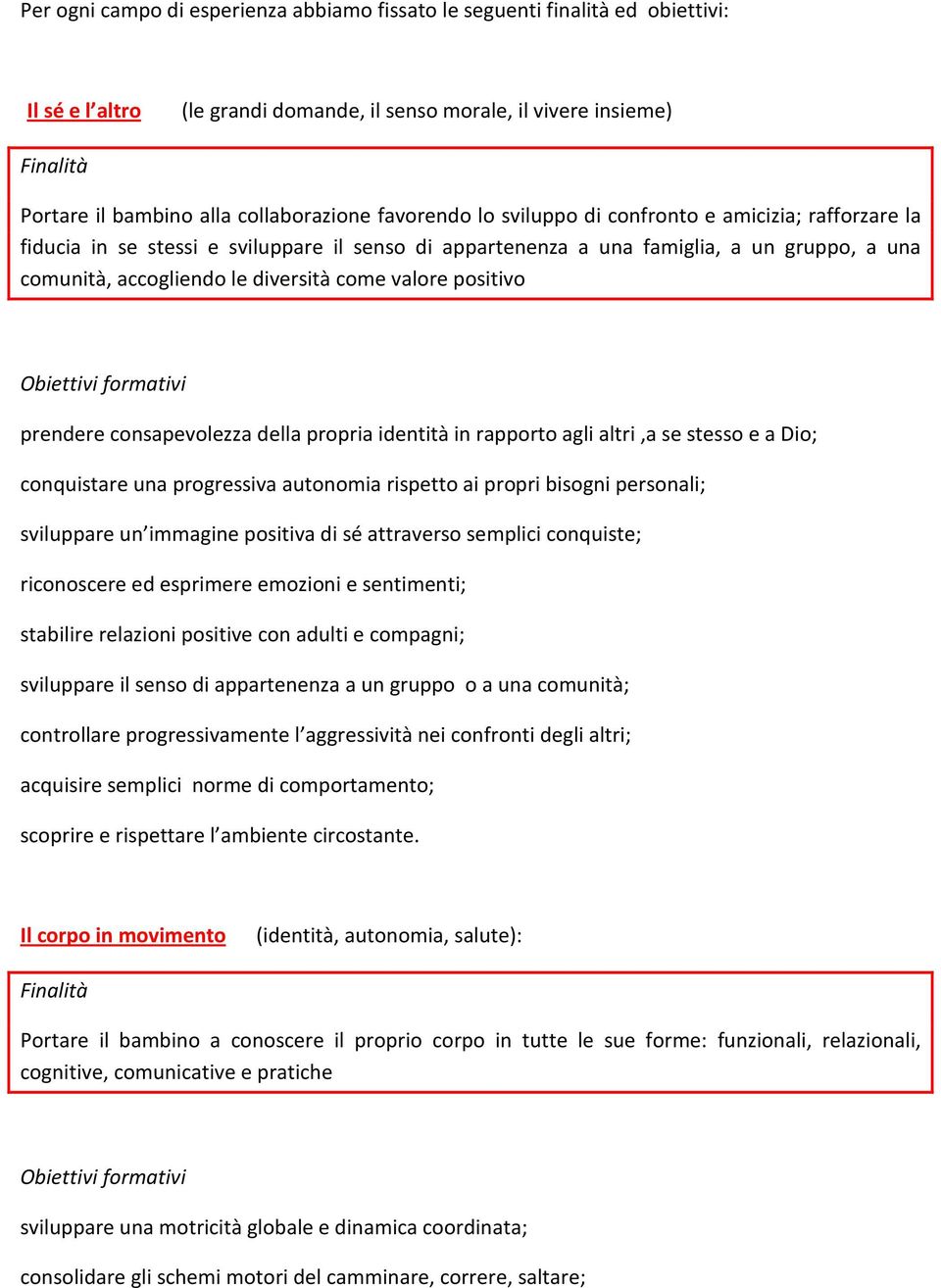 valore positivo Obiettivi formativi prendere consapevolezza della propria identità in rapporto agli altri,a se stesso e a Dio; conquistare una progressiva autonomia rispetto ai propri bisogni