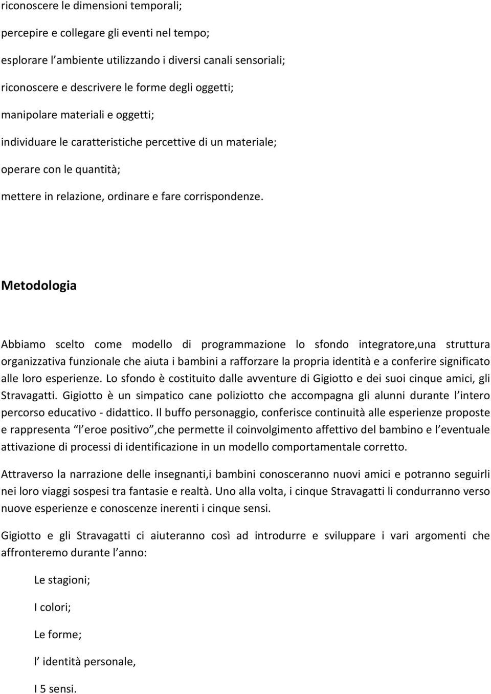 Metodologia Abbiamo scelto come modello di programmazione lo sfondo integratore,una struttura organizzativa funzionale che aiuta i bambini a rafforzare la propria identità e a conferire significato