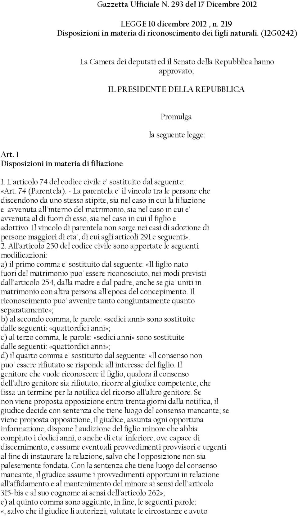 L'articolo 74 del codice civile e' sostituito dal seguente: «Art. 74 (Parentela).