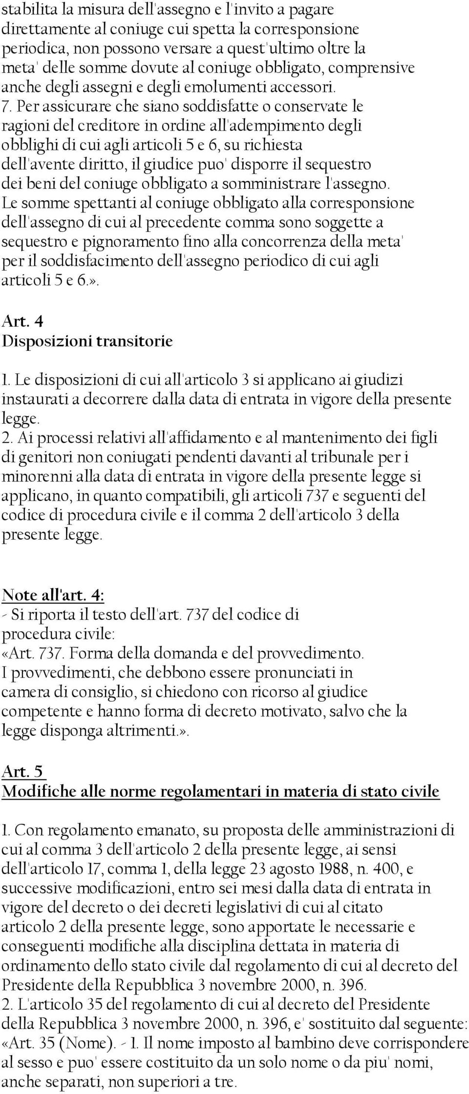 Per assicurare che siano soddisfatte o conservate le ragioni del creditore in ordine all'adempimento degli obblighi di cui agli articoli 5 e 6, su richiesta dell'avente diritto, il giudice puo'