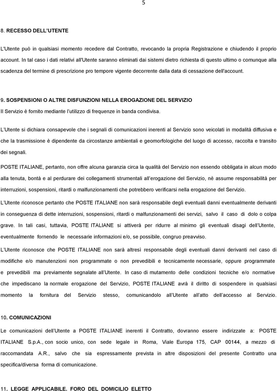 di cessazione dell'account. 9. SOSPENSIONI O ALTRE DISFUNZIONI NELLA EROGAZIONE DEL SERVIZIO Il Servizio è fornito mediante l utilizzo di frequenze in banda condivisa.