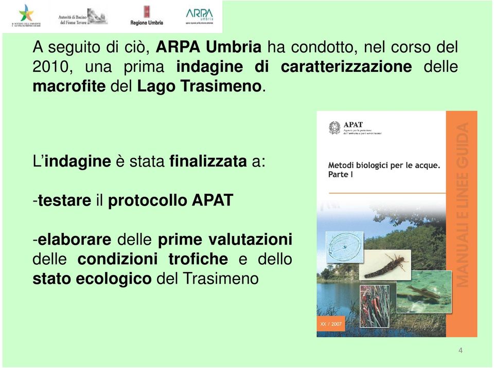 L indagine è stata finalizzata a: -testare il protocollo APAT -elaborare