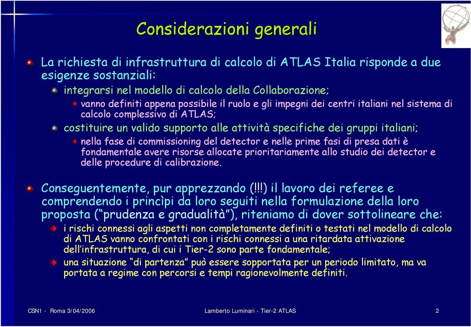 commissioning del detector e nelle prime fasi di presa dati è fondamentale avere risorse allocate prioritariamente allo studio dei detector e delle procedure di calibrazione.