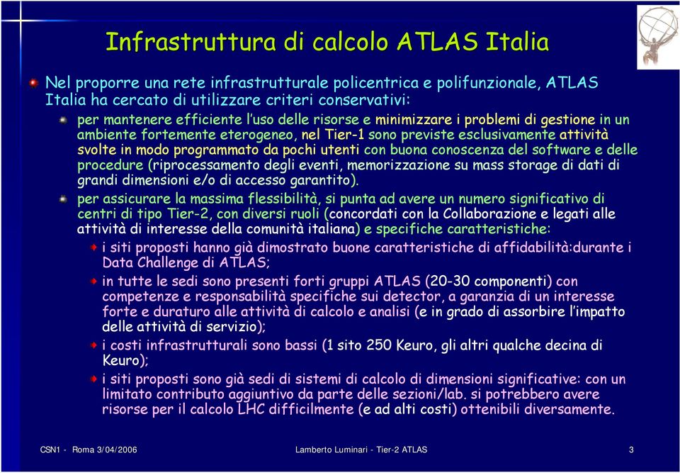 conoscenza del software e delle procedure (riprocessamento degli eventi, memorizzazione su mass storage di dati di grandi dimensioni e/o di accesso garantito).