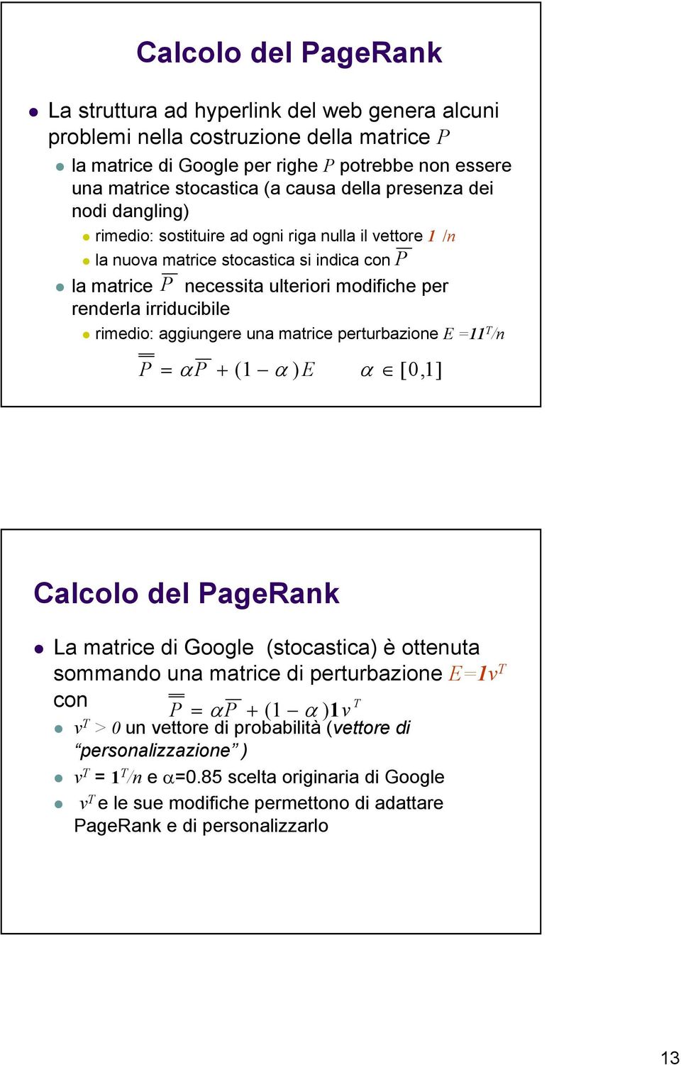 irriducibile rimedio: aggiungere una matrice perturbazione E = T /n P = α P + ( α ) E α [,] Calcolo del PageRank La matrice di Google (stocastica) è ottenuta sommando una matrice di perturbazione E=v