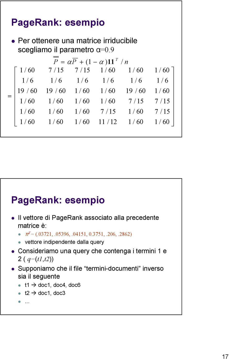 PageRank: esempio Il vettore di PageRank associato alla precedente matrice è: π T = (.7,.