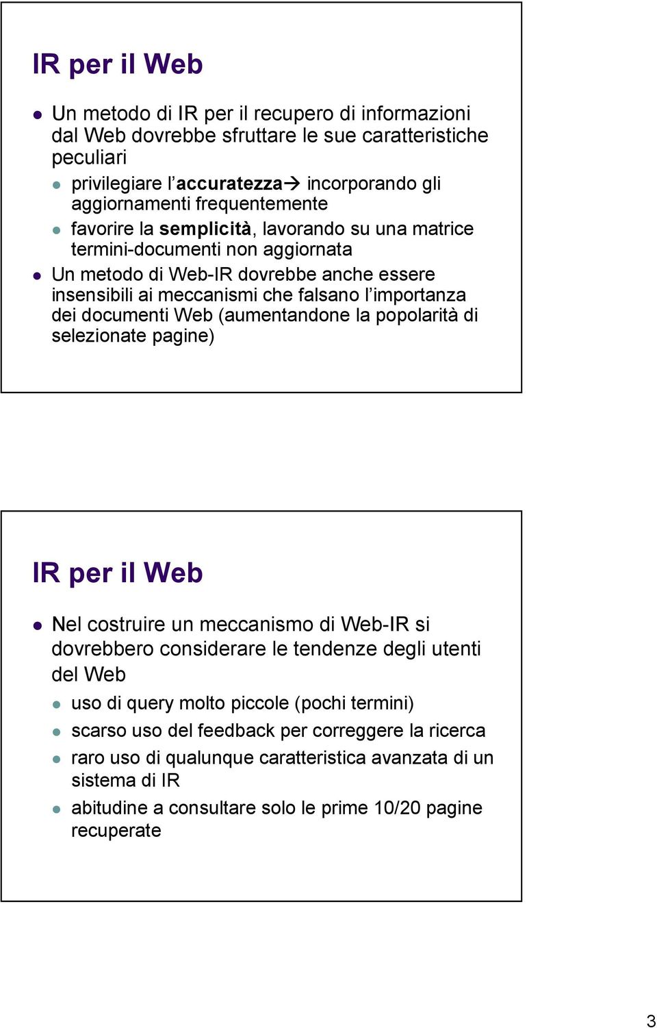 dei documenti Web (aumentandone la popolarità di selezionate pagine) IR per il Web Nel costruire un meccanismo di Web-IR si dovrebbero considerare le tendenze degli utenti del Web uso di