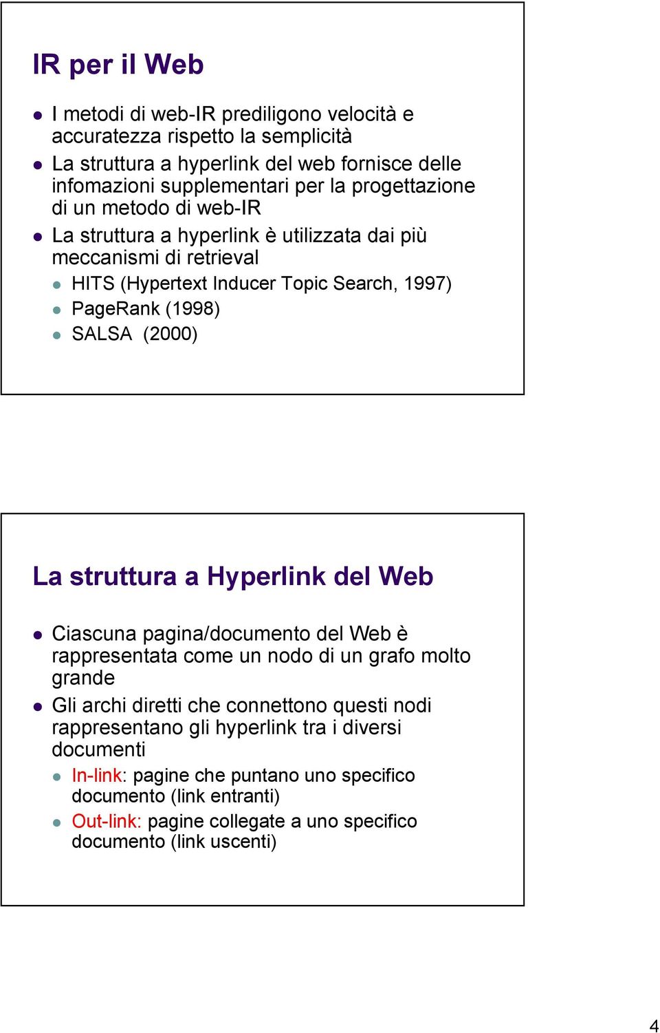 La struttura a Hyperlink del Web Ciascuna pagina/documento del Web è rappresentata come un nodo di un grafo molto grande Gli archi diretti che connettono questi nodi