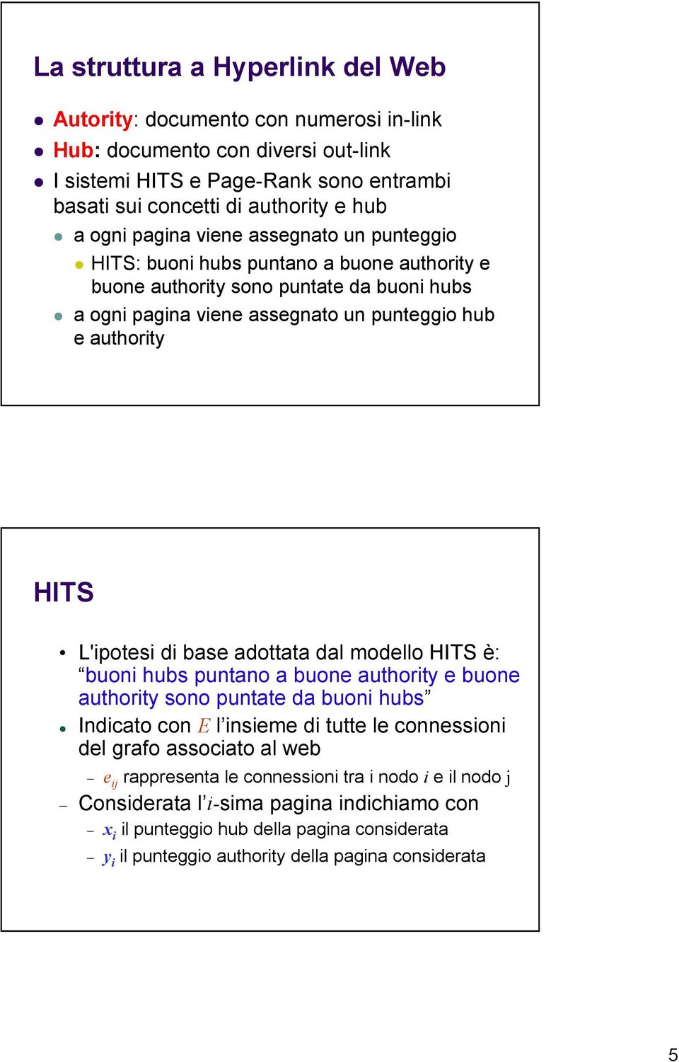 di base adottata dal modello HITS è: buoni hubs puntano a buone authority e buone authority sono puntate da buoni hubs Indicato con E l insieme di tutte le connessioni del grafo associato al web e