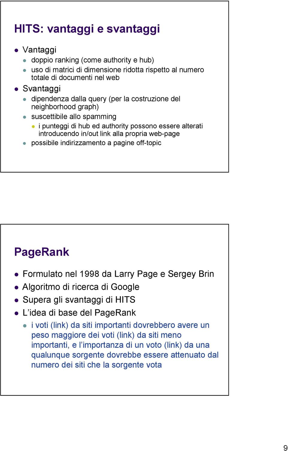 pagine off-topic PageRank Formulato nel 998 da Larry Page e Sergey Brin Algoritmo di ricerca di Google Supera gli svantaggi di HITS L idea di base del PageRank i voti (link) da siti importanti
