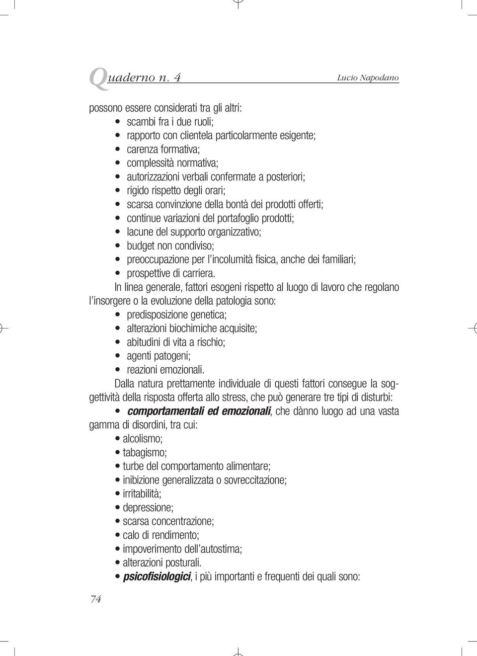 confermate a posteriori; rigido rispetto degli orari; scarsa convinzione della bontà dei prodotti offerti; continue variazioni del portafoglio prodotti; lacune del supporto organizzativo; budget non