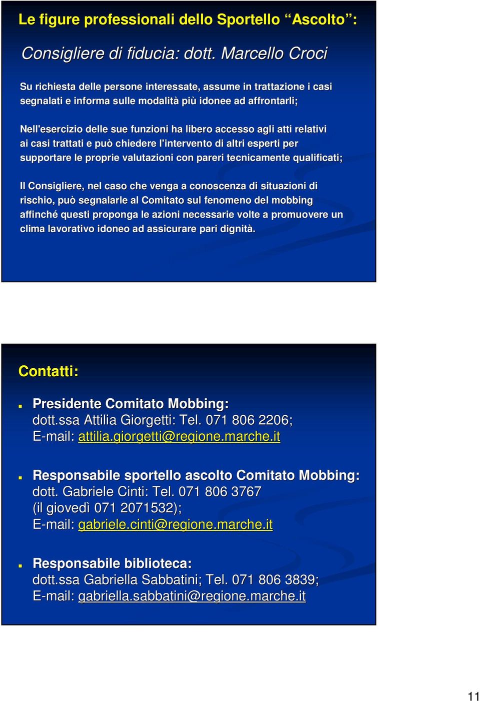 agli atti relativi ai casi trattati e può chiedere l'intervento di altri esperti per supportare le proprie valutazioni con pareri tecnicamente qualificati; icati; Il Consigliere, nel caso che venga a