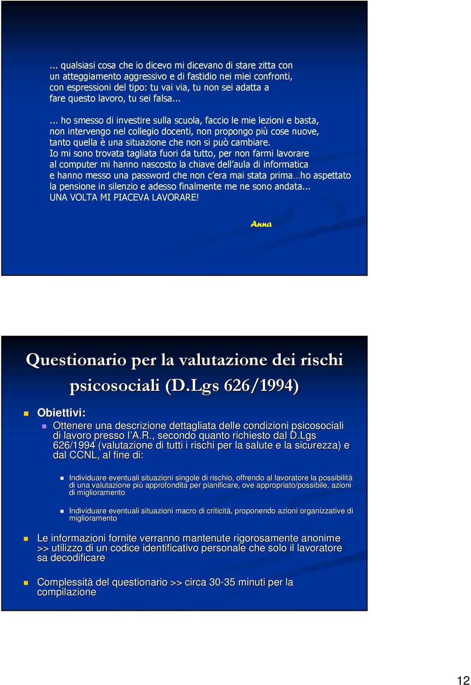 ..... ho smesso di investire sulla scuola, faccio le mie lezioni e basta, non intervengo nel collegio docenti, non propongo più cose nuove, tanto quella è una situazione che non si può cambiare.