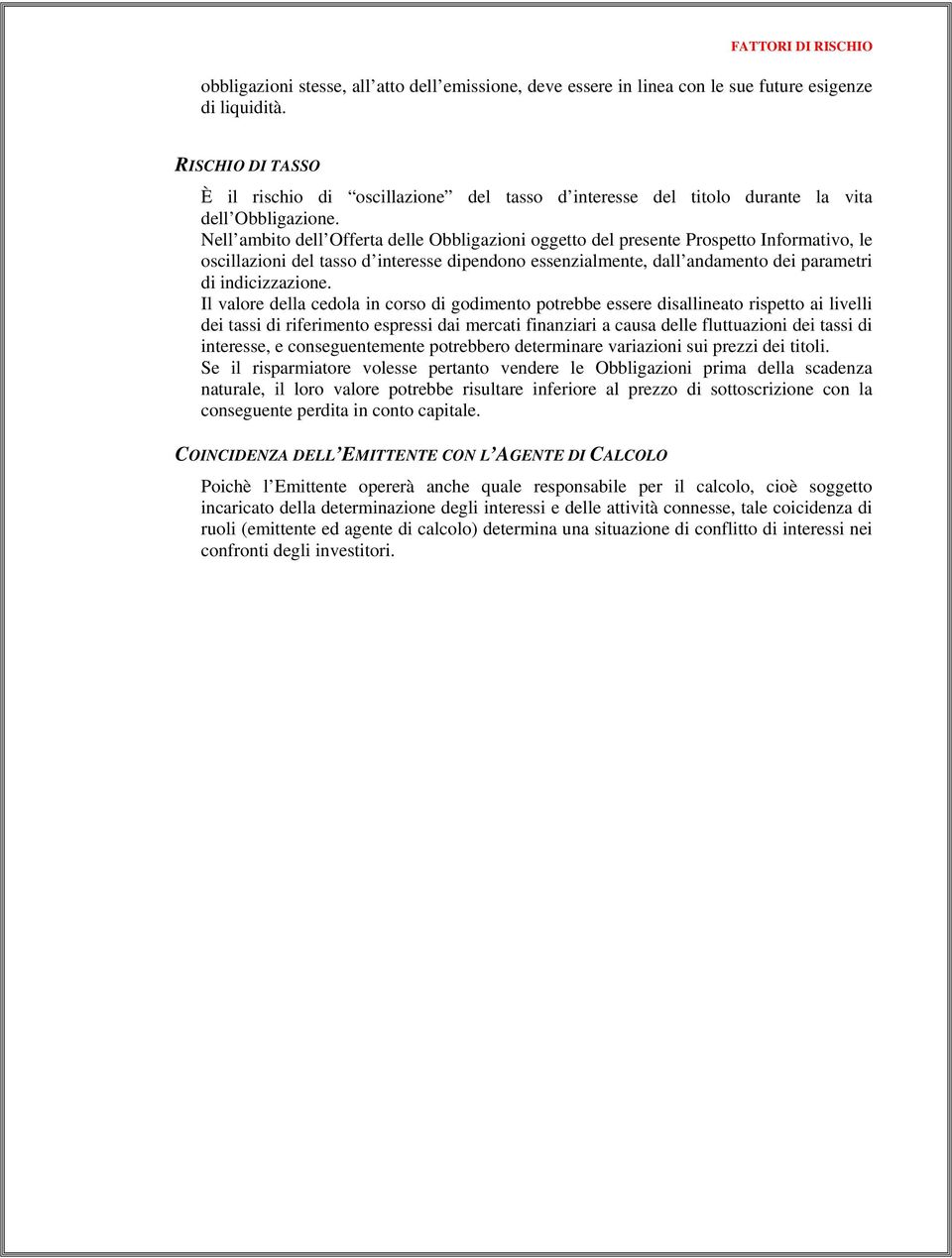 Nell ambito dell Offerta delle Obbligazioni oggetto del presente Prospetto Informativo, le oscillazioni del tasso d interesse dipendono essenzialmente, dall andamento dei parametri di indicizzazione.