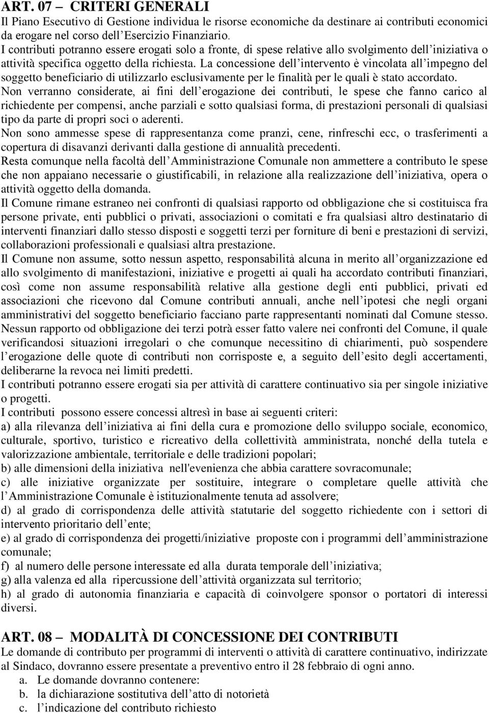 La concessione dell intervento è vincolata all impegno del soggetto beneficiario di utilizzarlo esclusivamente per le finalità per le quali è stato accordato.