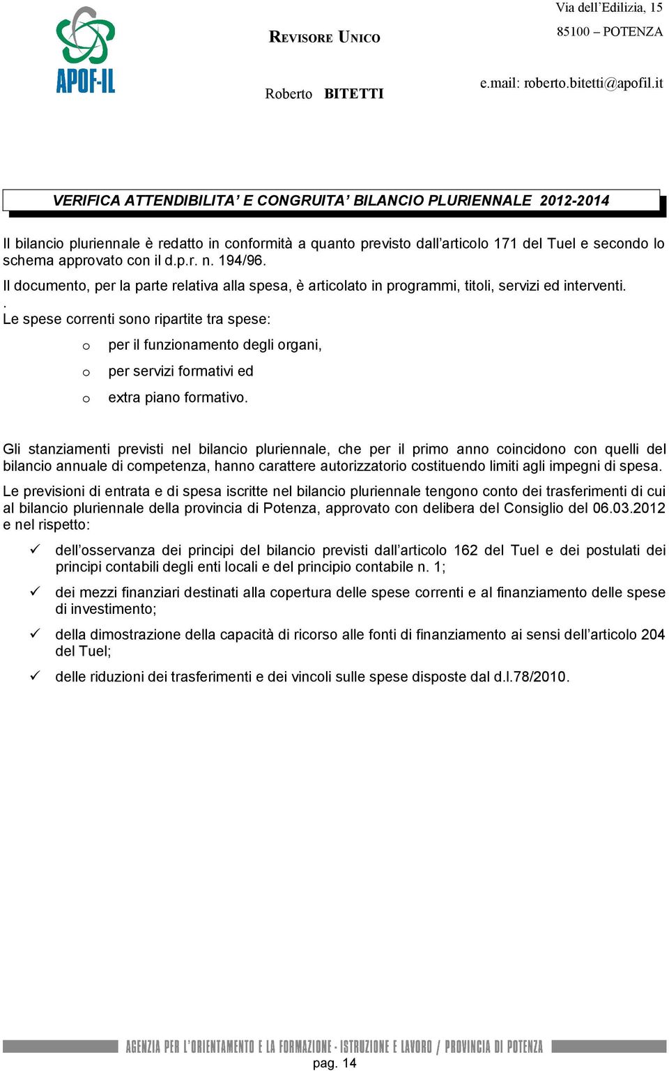 . Le spese correnti sono ripartite tra spese: o o o per il funzionamento degli organi, per servizi formativi ed extra piano formativo.