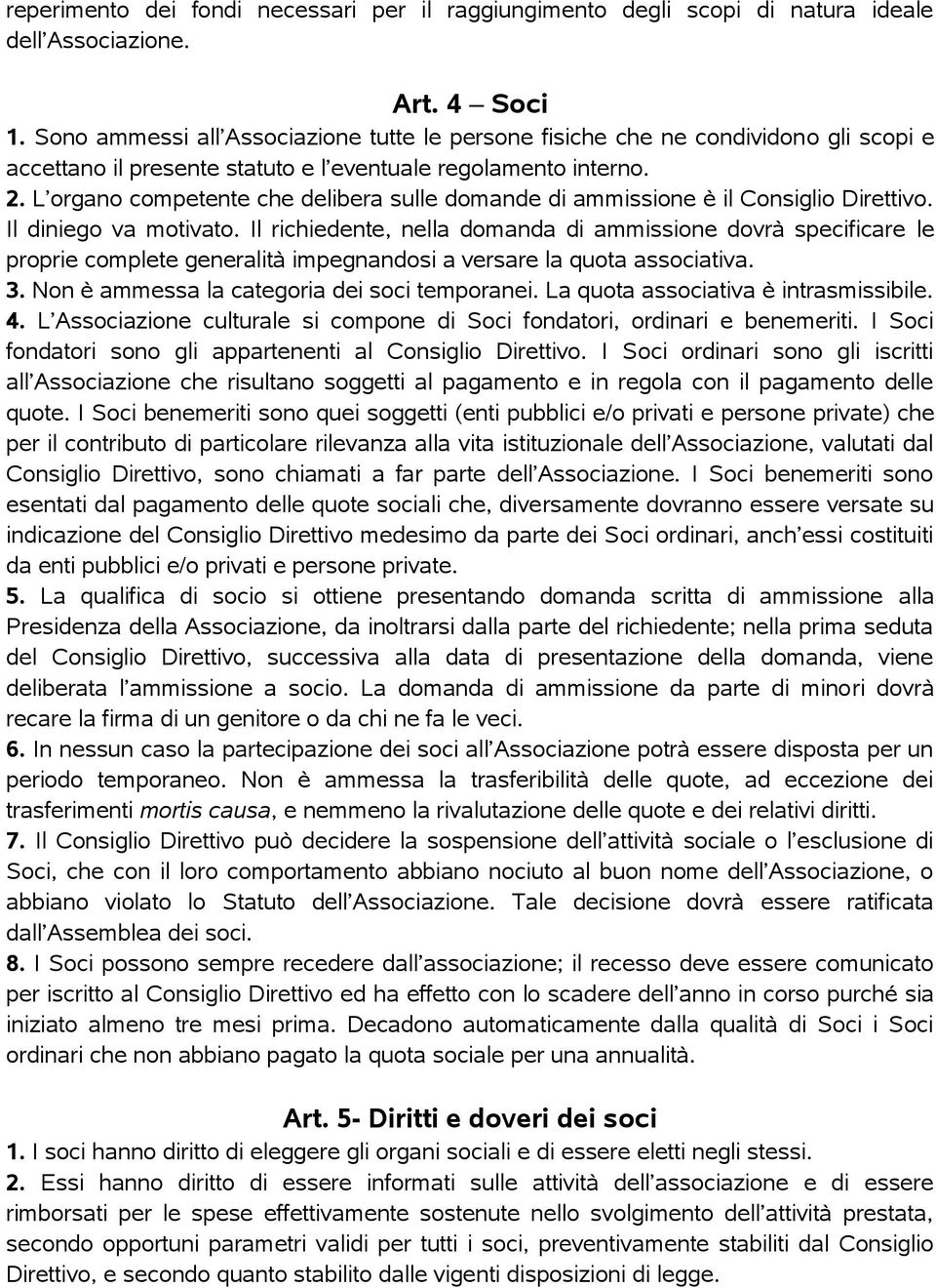 L organo competente che delibera sulle domande di ammissione è il Consiglio Direttivo. Il diniego va motivato.