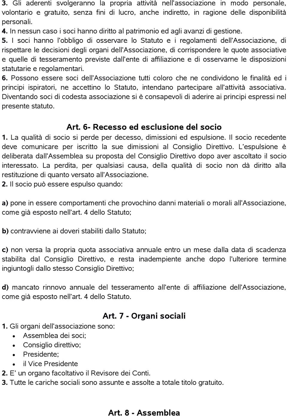 I soci hanno l obbligo di osservare lo Statuto e i regolamenti dell Associazione, di rispettare le decisioni degli organi dell Associazione, di corrispondere le quote associative e quelle di