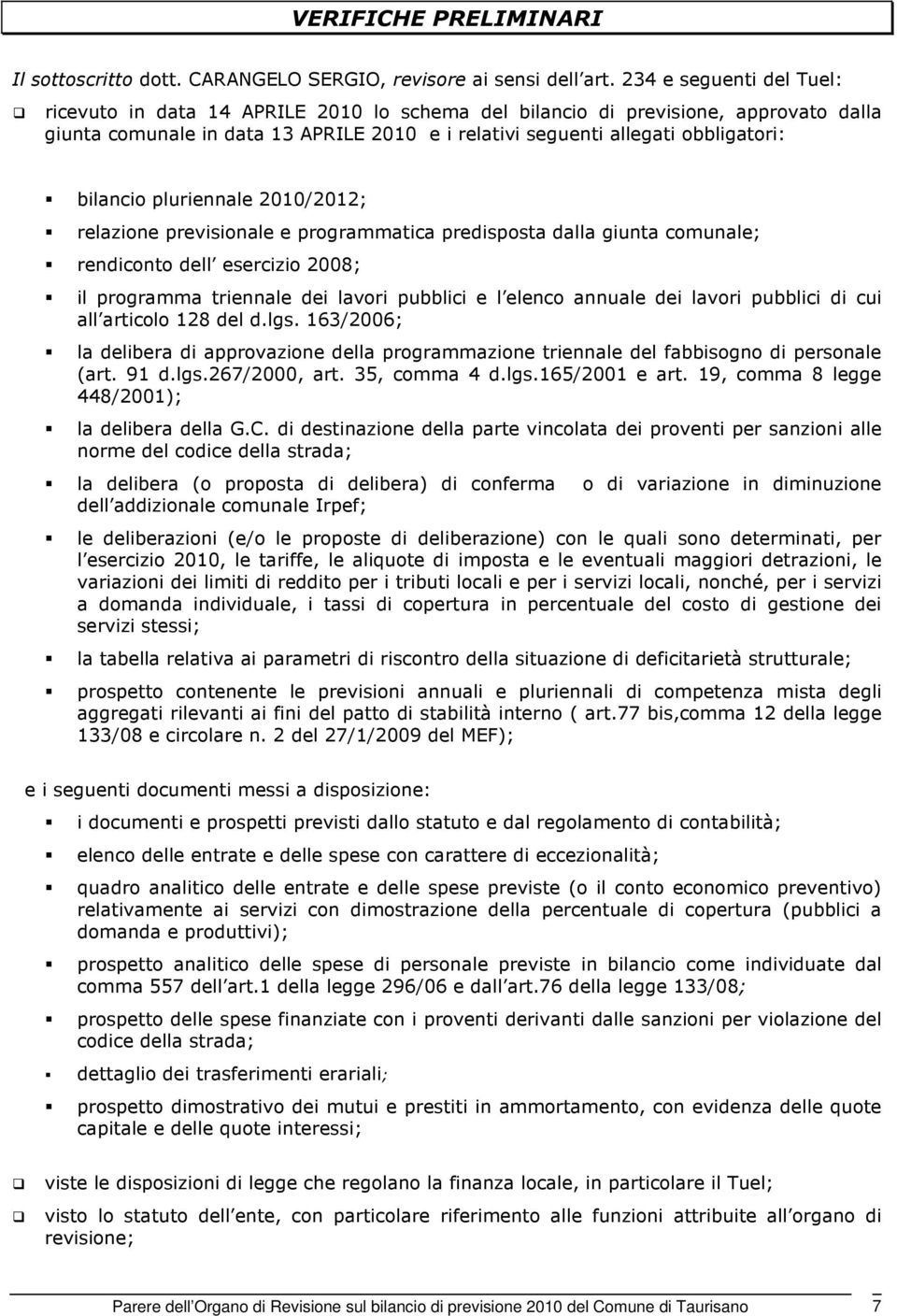 bilancio pluriennale 2010/2012; relazione previsionale e programmatica predisposta dalla giunta comunale; rendiconto dell esercizio 2008; il programma triennale dei lavori pubblici e l elenco annuale