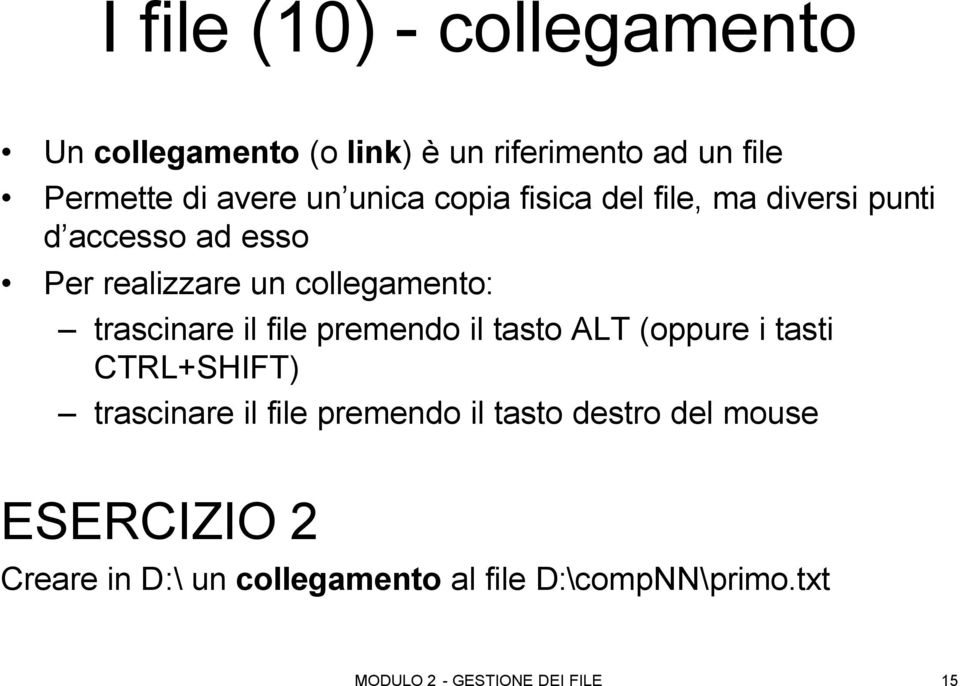 trascinare il file premendo il tasto ALT (oppure i tasti CTRL+SHIFT) trascinare il file premendo il tasto