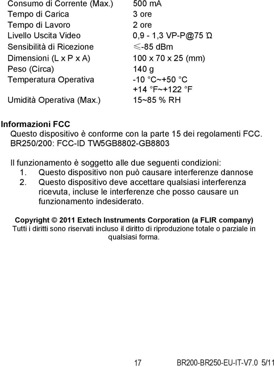 Operativa -10 C~+50 C +14 F~+122 F Umidità Operativa (Max.) 15~85 % RH Informazioni FCC Questo dispositivo è conforme con la parte 15 dei regolamenti FCC.