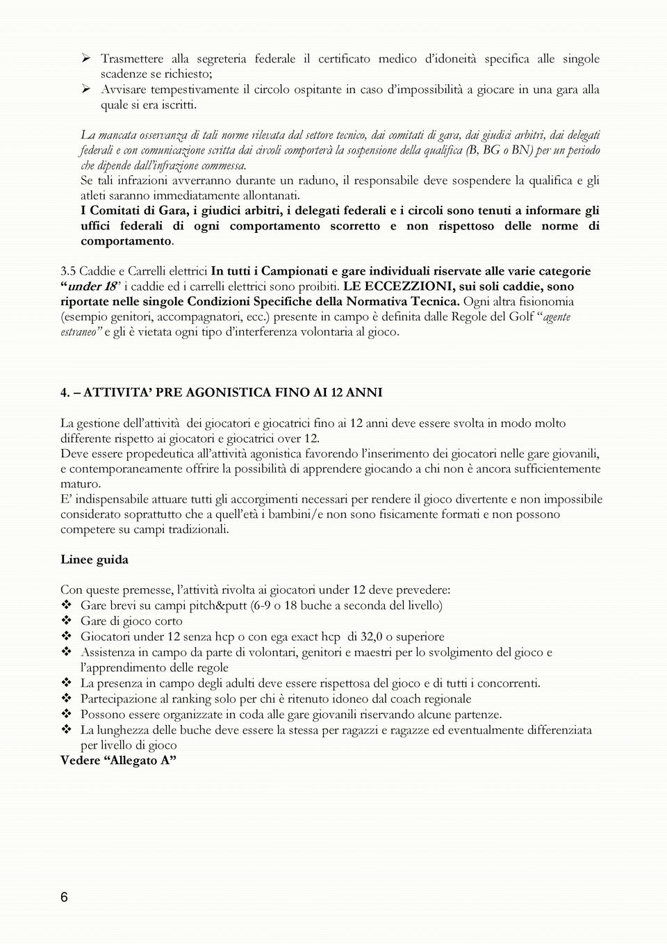 La mancata osservanza di tali norme rilevata dal settore tecnico, dai comitati di gara, dai giudici arbitri, dai delegati federali e con comunicazione scritta dai circoli comporterà la sospensione