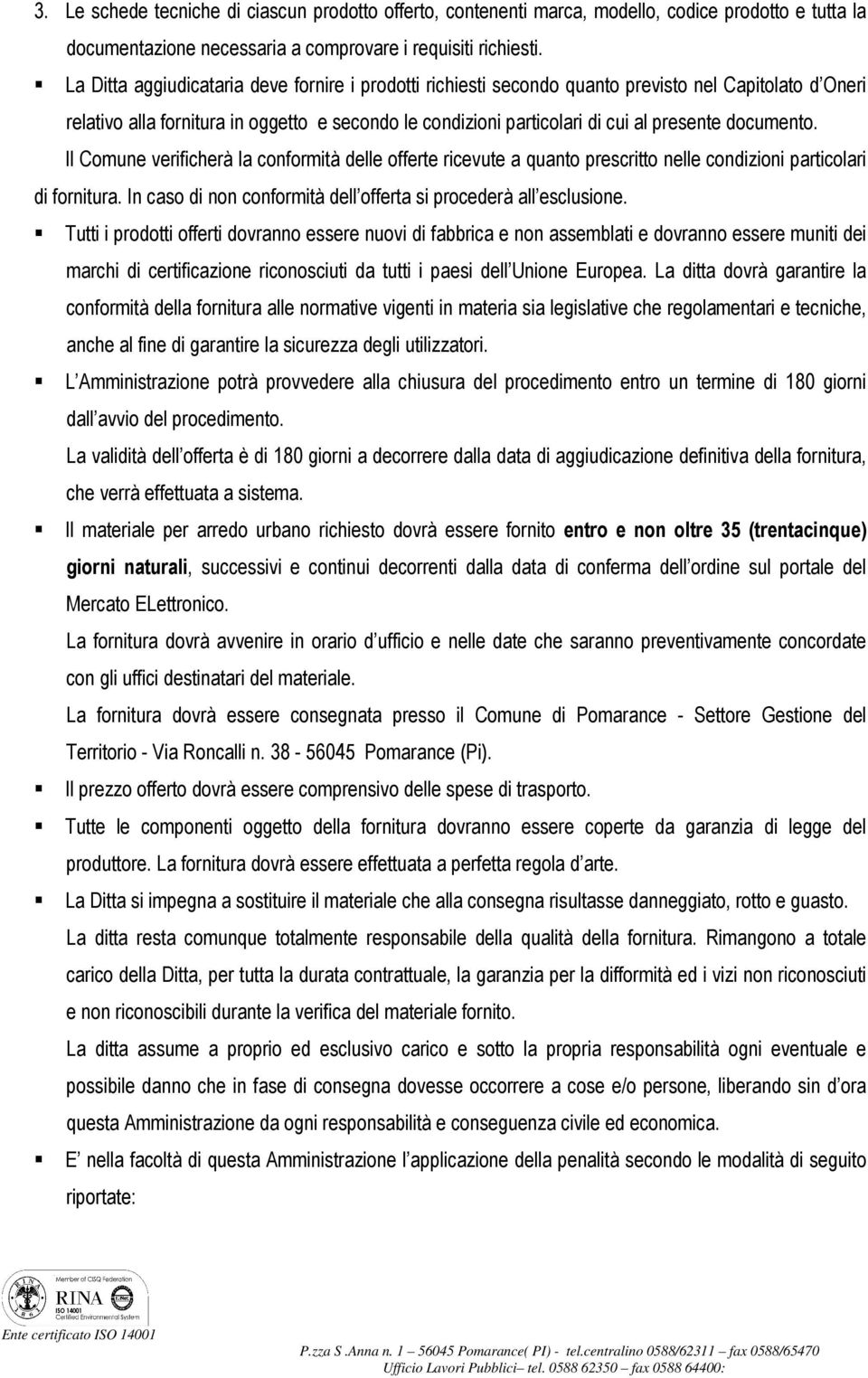 documento. Il Comune verificherà la conformità delle offerte ricevute a quanto prescritto nelle condizioni particolari di fornitura. In caso di non conformità dell offerta si procederà all esclusione.