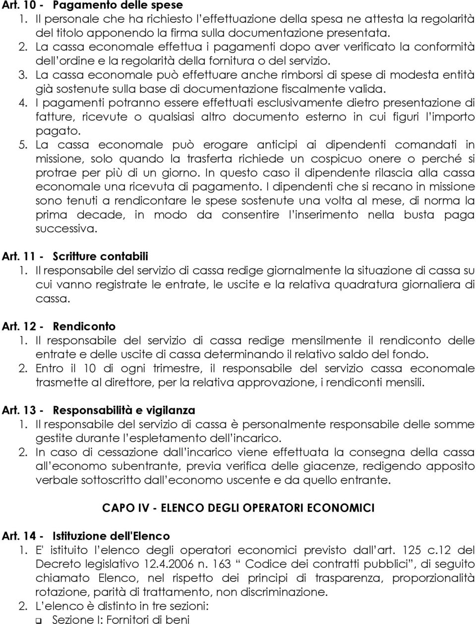 La cassa economale può effettuare anche rimborsi di spese di modesta entità già sostenute sulla base di documentazione fiscalmente valida. 4.