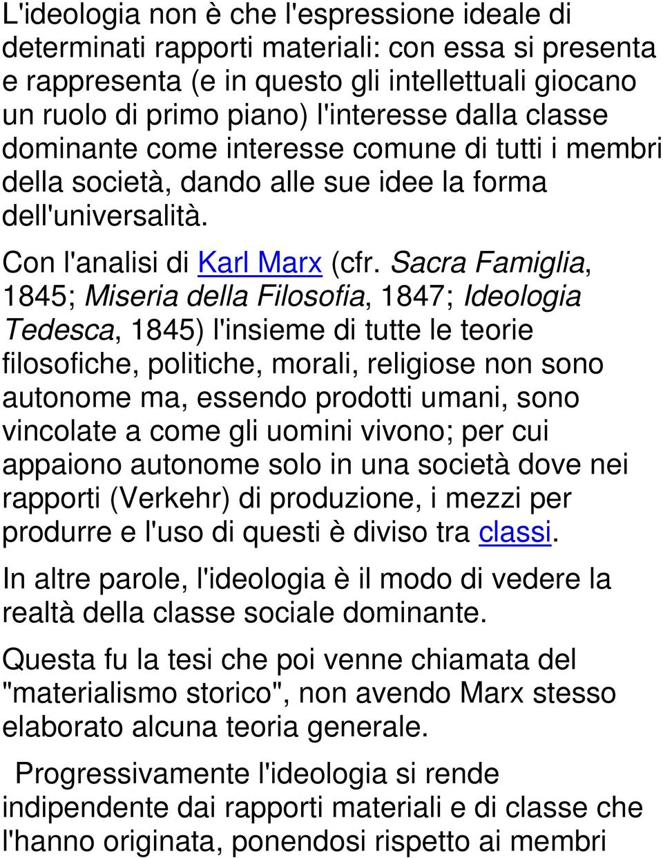 Sacra Famiglia, 1845; Miseria della Filosofia, 1847; Ideologia Tedesca, 1845) l'insieme di tutte le teorie filosofiche, politiche, morali, religiose non sono autonome ma, essendo prodotti umani, sono