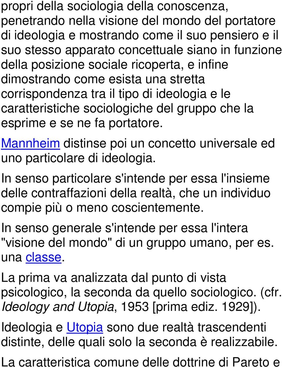 Mannheim distinse poi un concetto universale ed uno particolare di ideologia.