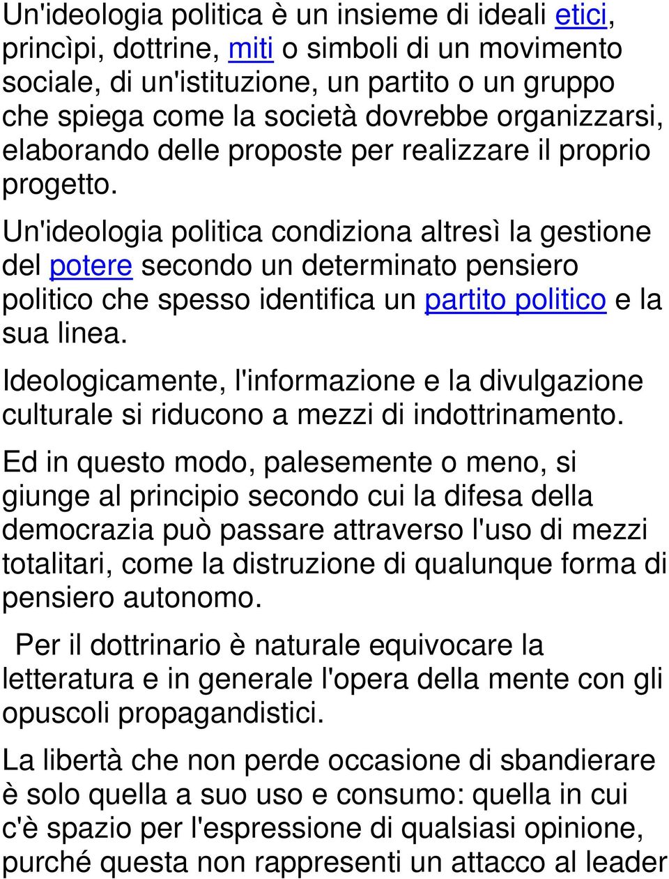 Un'ideologia politica condiziona altresì la gestione del potere secondo un determinato pensiero politico che spesso identifica un partito politico e la sua linea.