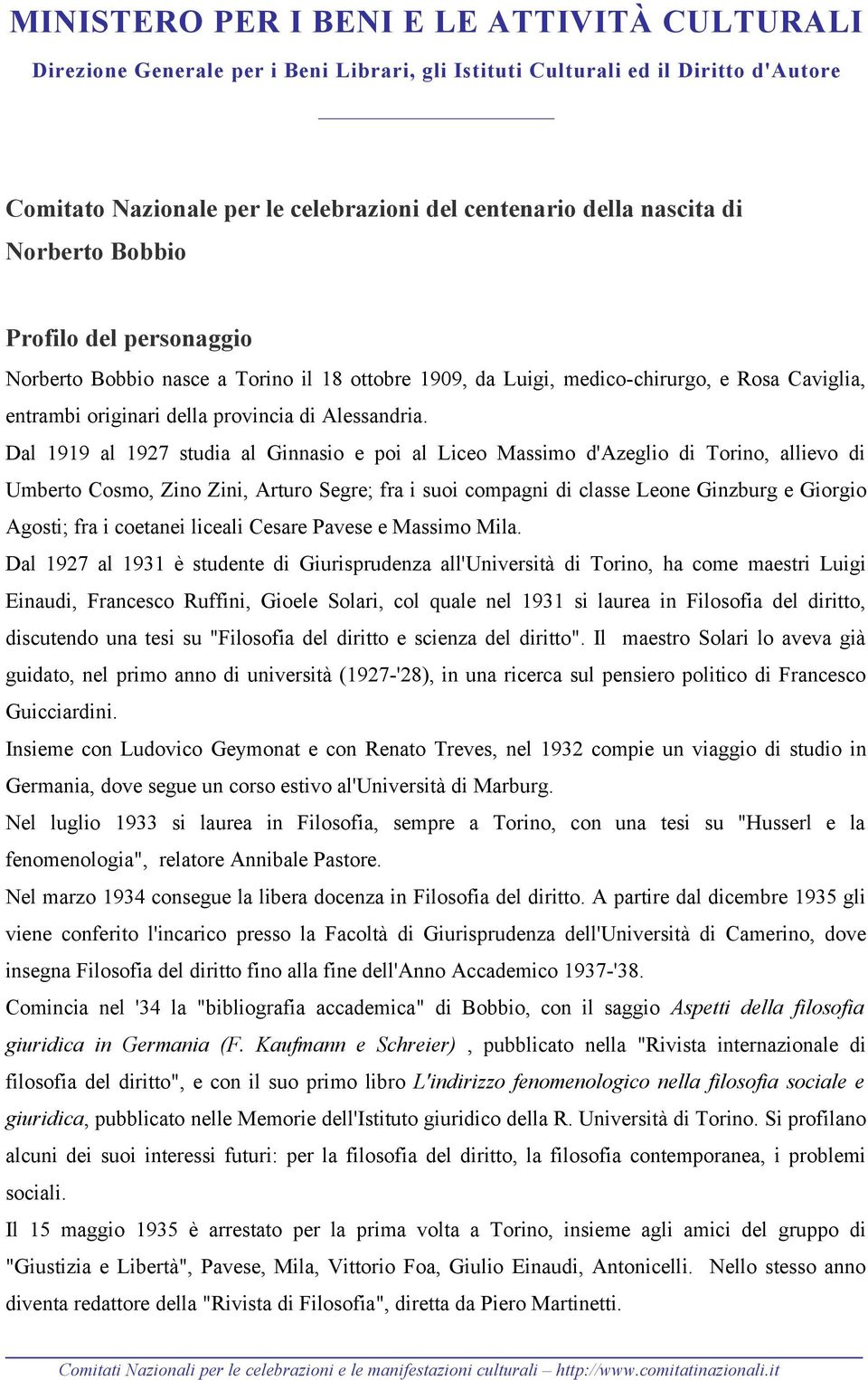 Dal 1919 al 1927 studia al Ginnasio e poi al Liceo Massimo d'azeglio di Torino, allievo di Umberto Cosmo, Zino Zini, Arturo Segre; fra i suoi compagni di classe Leone Ginzburg e Giorgio Agosti; fra i