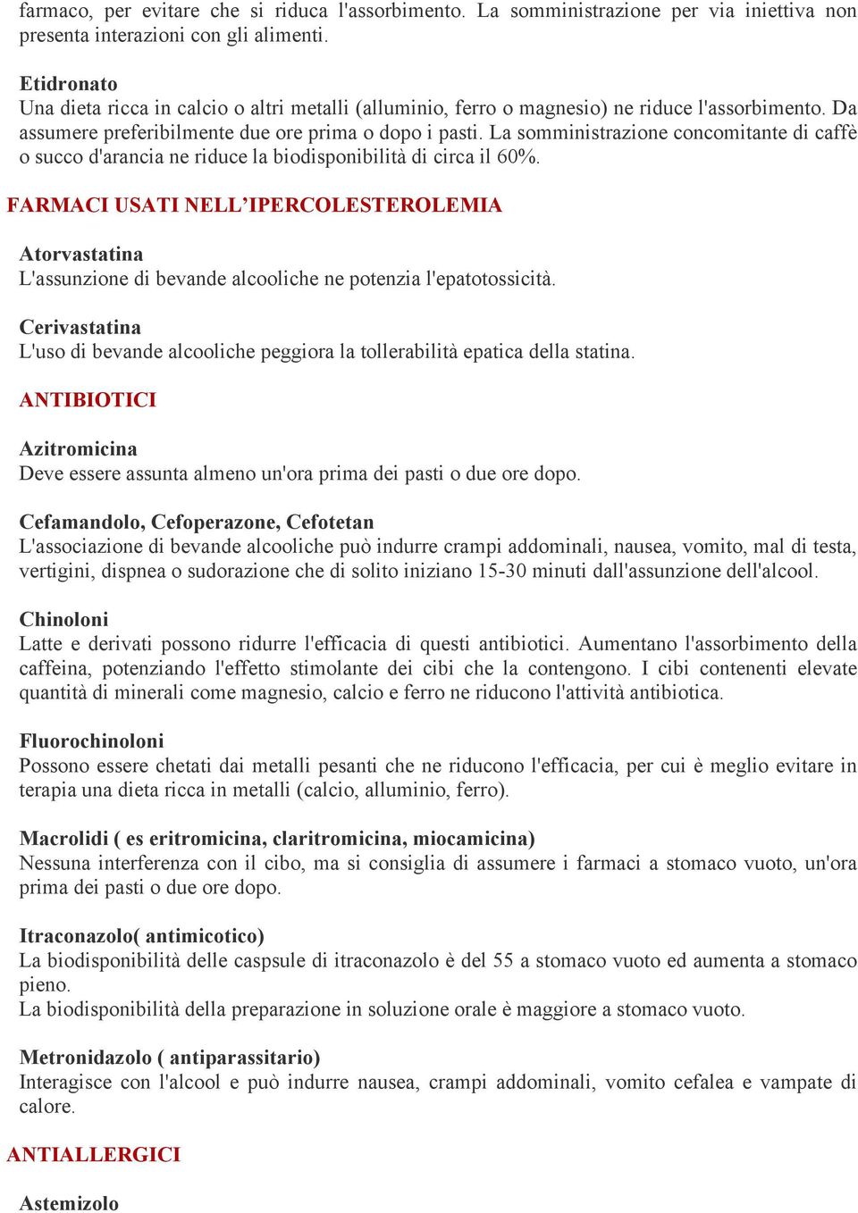 La somministrazione concomitante di caffè o succo d'arancia ne riduce la biodisponibilità di circa il 60%.