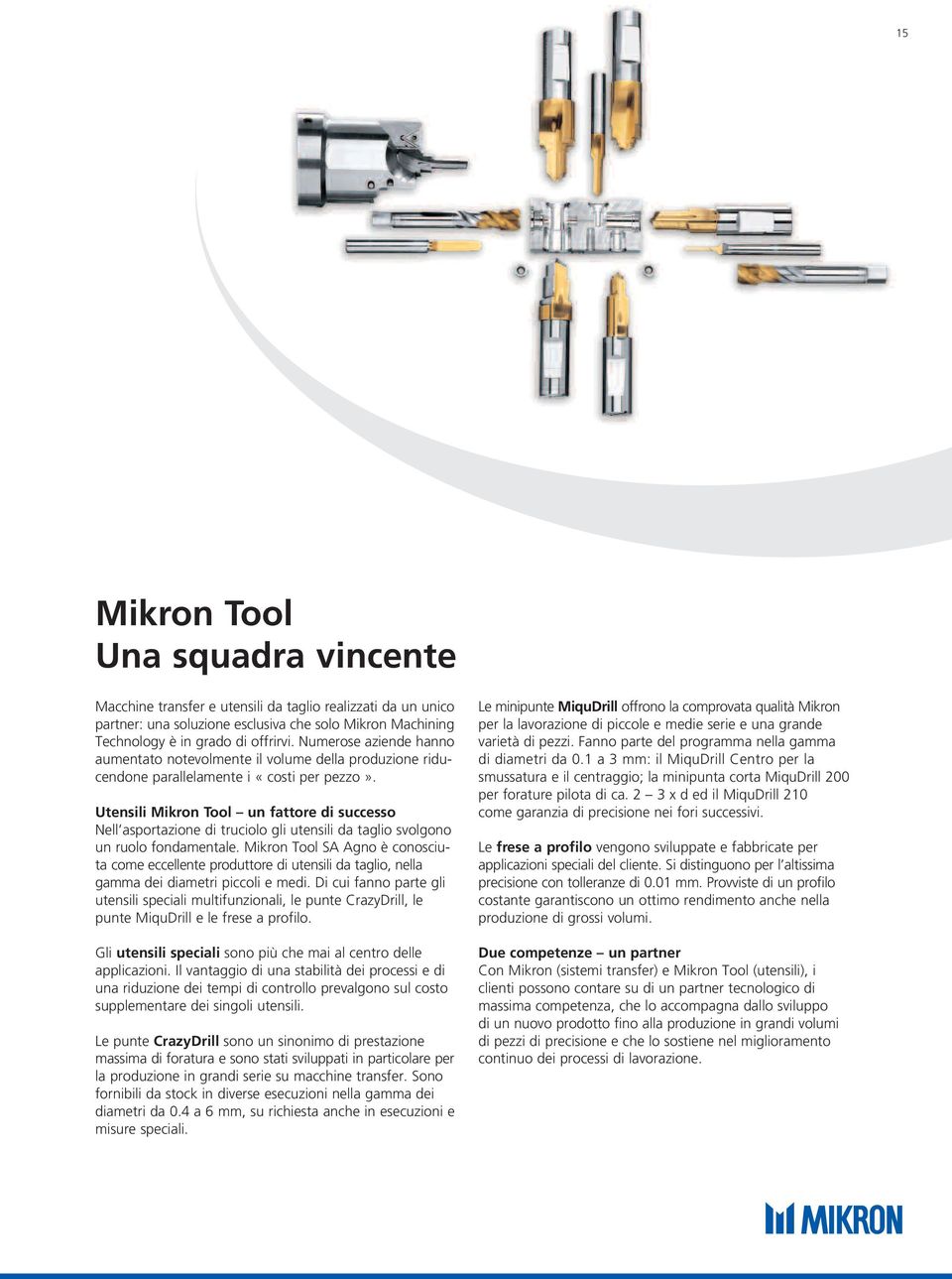 Utensili Mikron Tool un fattore di successo Nell asportazione di truciolo gli utensili da taglio svolgono un ruolo fondamentale.