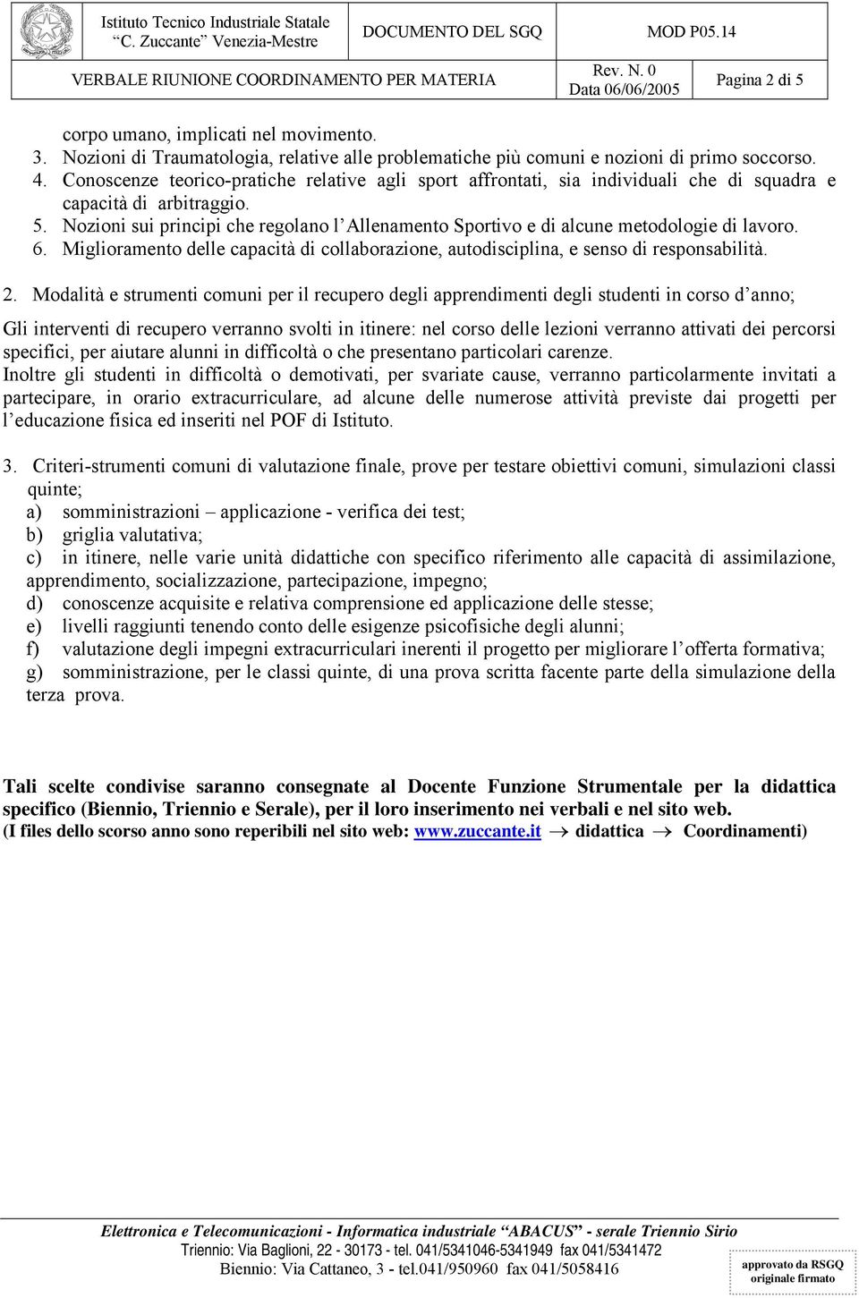 Conoscenze teorico-pratiche relative agli sport affrontati, sia individuali che di squadra e capacità di arbitraggio. 5.