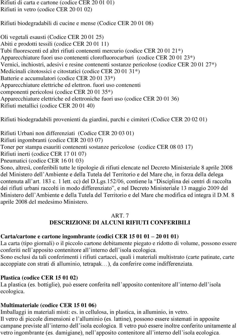 Vernici, inchiostri, adesivi e resine contenenti sostanze pericolose (codice CER 20 01 27*) Medicinali citotossici e citostatici (codice CER 20 01 31*) Batterie e accumulatori (codice CER 20 01 33*)