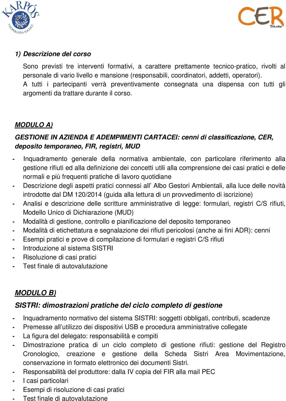 MODULO A) GESTIONE IN AZIENDA E ADEMPIMENTI CARTACEI: cenni di classificazione, CER, deposito temporaneo, FIR, registri, MUD - Inquadramento generale della normativa ambientale, con particolare