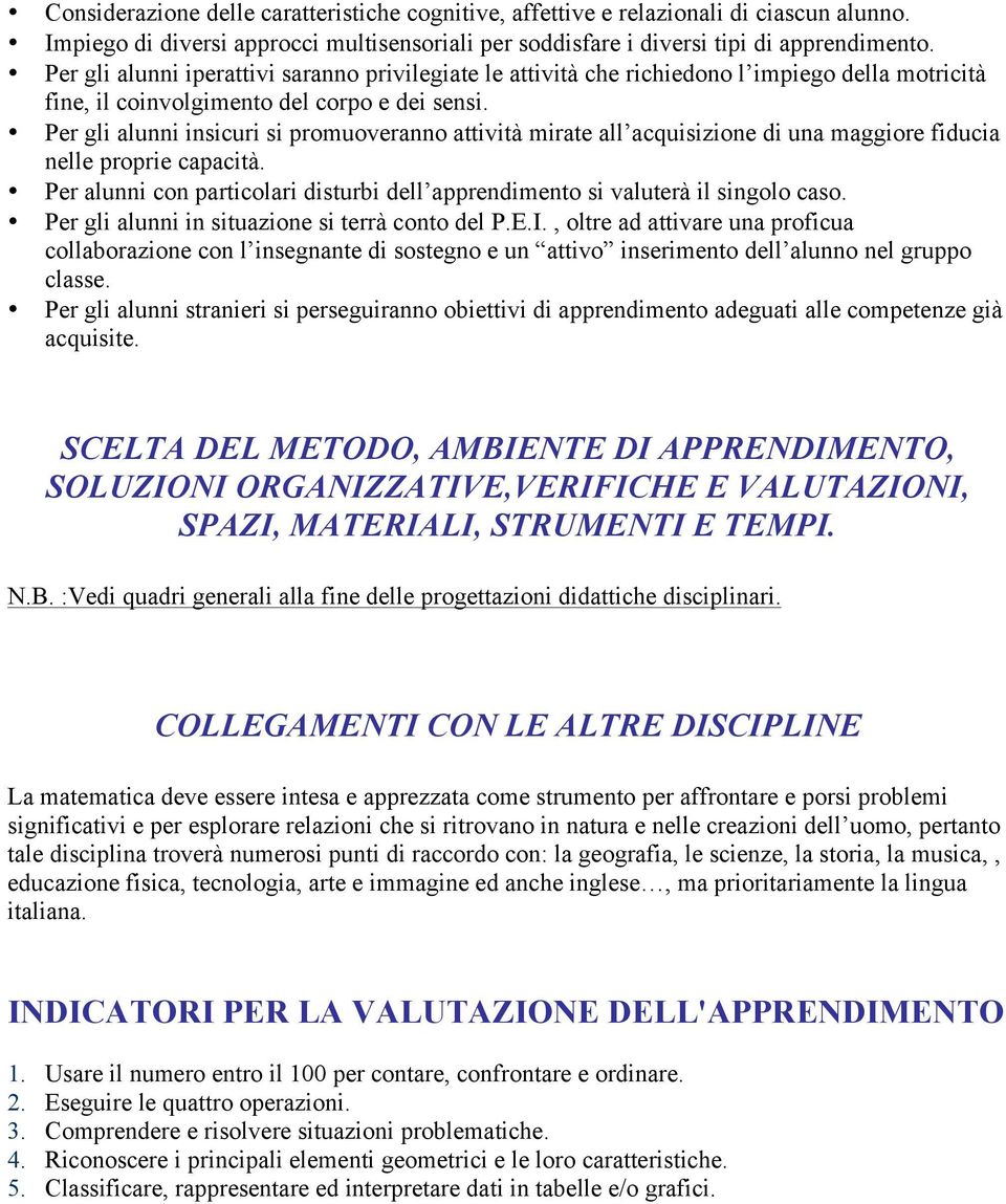 Per gli alunni insicuri si promuoveranno attività mirate all acquisizione di una maggiore fiducia nelle proprie capacità.