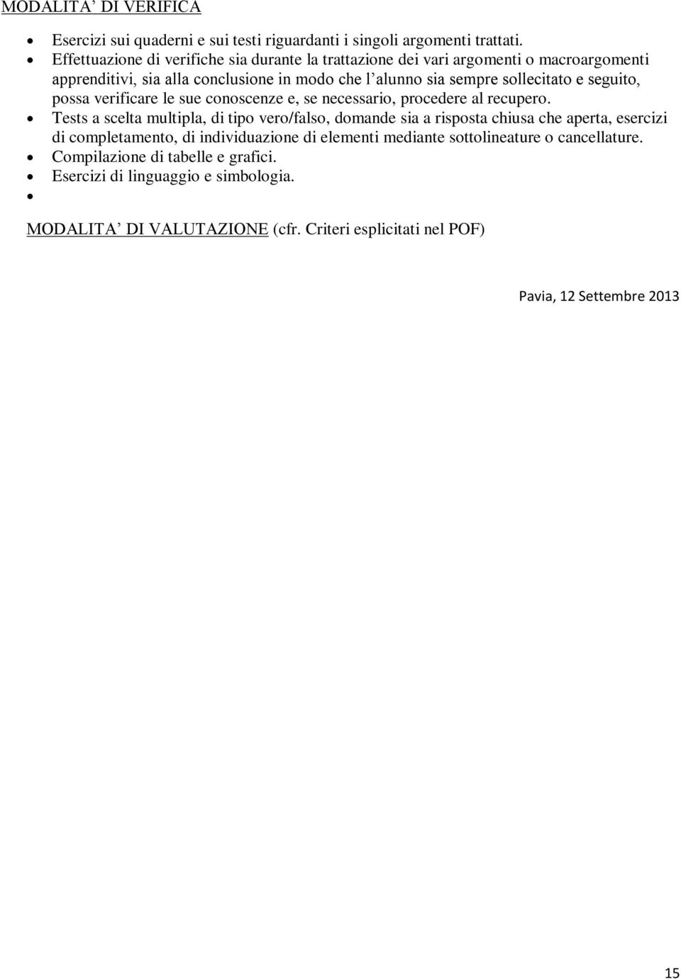 seguito, possa verificare le sue conoscenze e, se necessario, procedere al recupero.