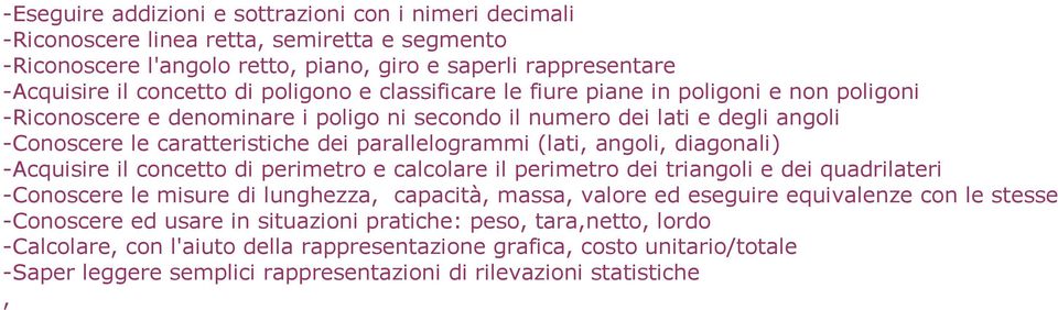 (lati, angoli, diagonali) -Acquisire il concetto di perimetro e calcolare il perimetro dei triangoli e dei quadrilateri -Conoscere le misure di lunghezza, capacità, massa, valore ed eseguire