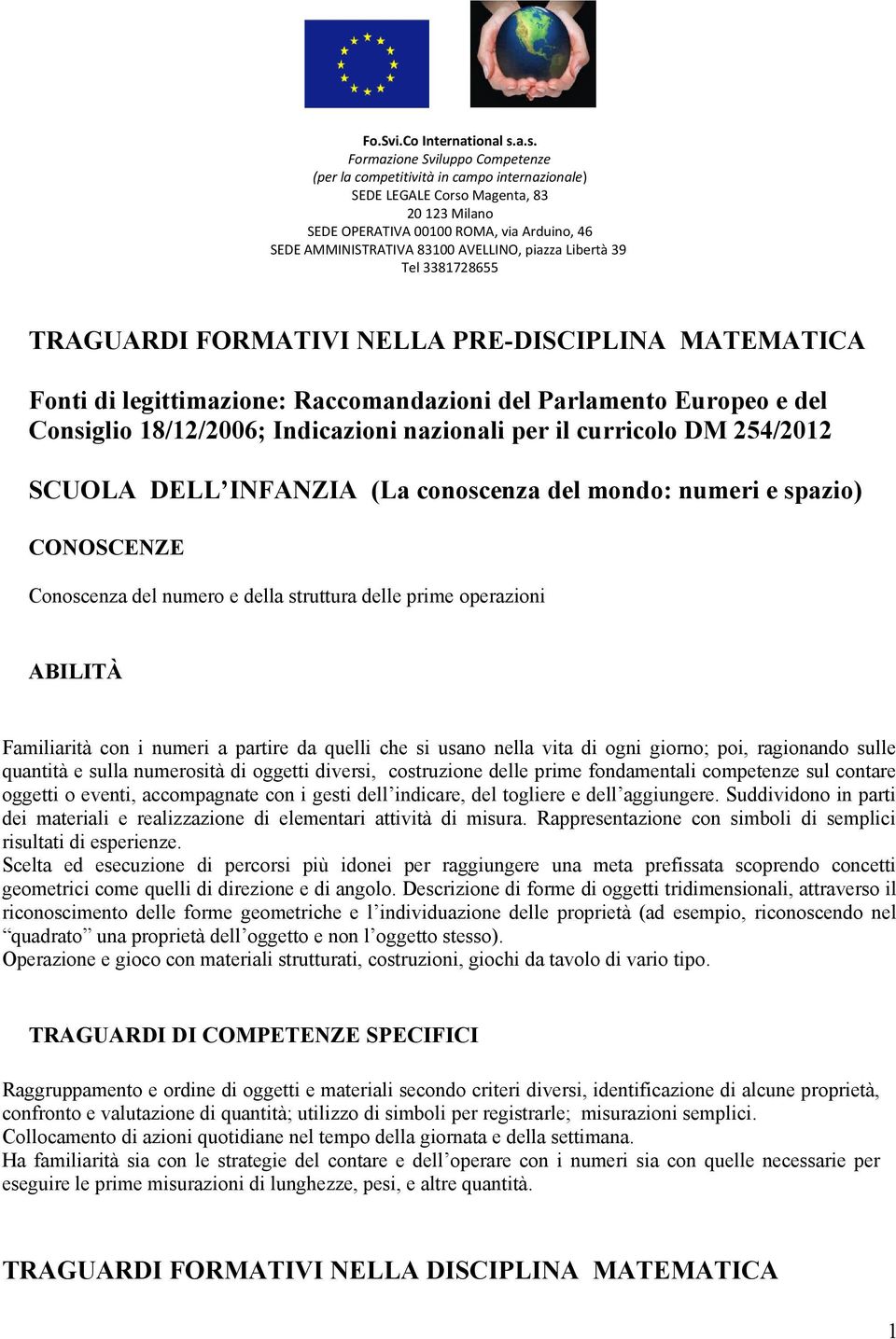 AVELLINO, piazza Libertà 39 Tel 3381728655 TRAGUARDI FORMATIVI NELLA PRE-DISCIPLINA MATEMATICA Fonti di legittimazione: Raccomandazioni del Parlamento Europeo e del Consiglio 18/12/2006; Indicazioni