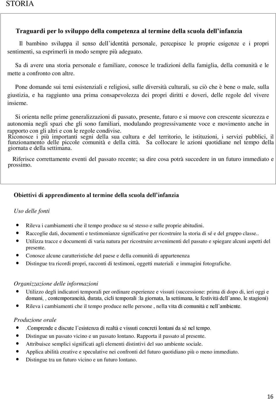 Pone domande sui temi esistenziali e religiosi, sulle diversità culturali, su ciò che è bene o male, sulla giustizia, e ha raggiunto una prima consapevolezza dei propri diritti e doveri, delle regole