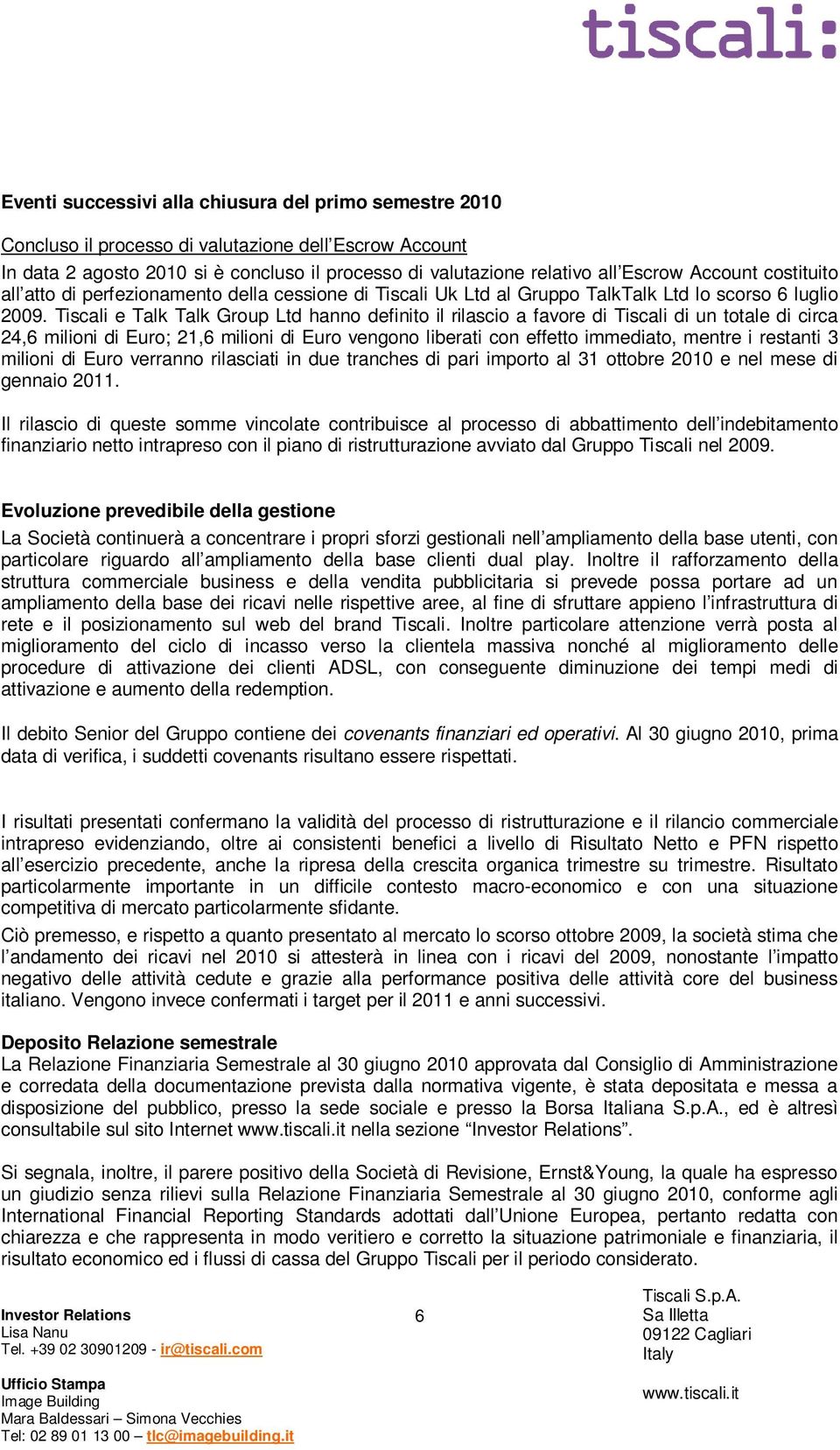 Tiscali e Talk Talk Group Ltd hanno definito il rilascio a favore di Tiscali di un totale di circa 24,6 milioni di Euro; 21,6 milioni di Euro vengono liberati con effetto immediato, mentre i restanti