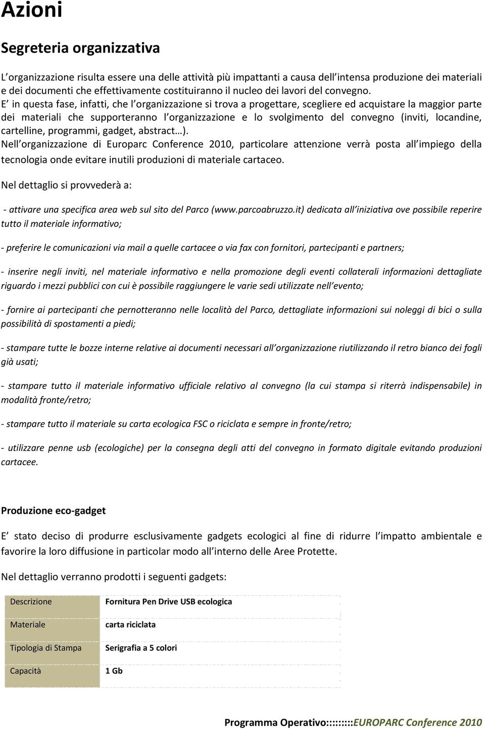 E in questa fase, infatti, che l organizzazione si trova a progettare, scegliere ed acquistare la maggior parte dei materiali che supporteranno l organizzazione e lo svolgimento del convegno (inviti,