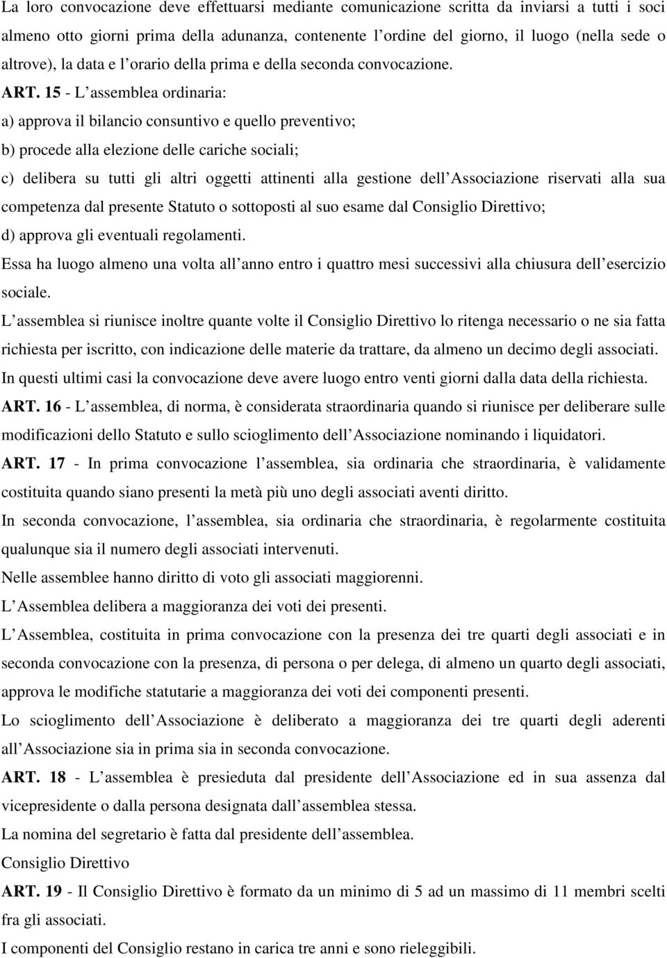 15 - L assemblea ordinaria: a) approva il bilancio consuntivo e quello preventivo; b) procede alla elezione delle cariche sociali; c) delibera su tutti gli altri oggetti attinenti alla gestione dell