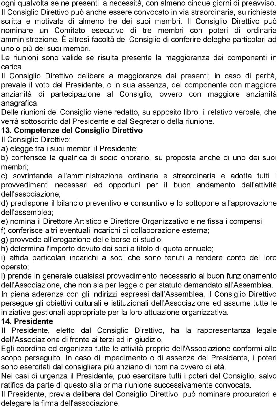 Il Consiglio Direttivo può nominare un Comitato esecutivo di tre membri con poteri di ordinaria amministrazione.