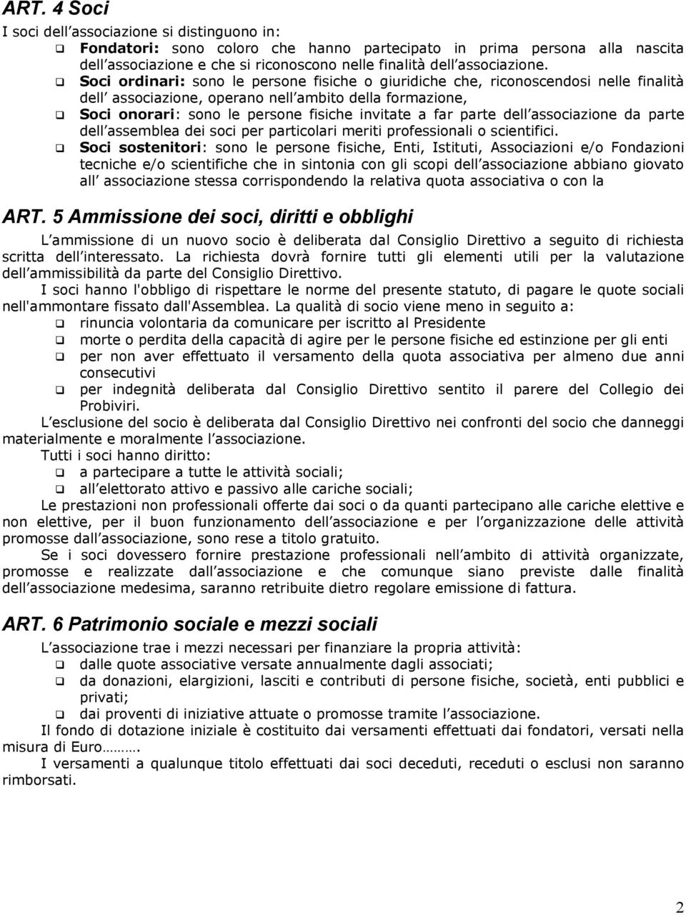 Soci ordinari: sono le persone fisiche o giuridiche che, riconoscendosi nelle finalità dell associazione, operano nell ambito della formazione, Soci onorari: sono le persone fisiche invitate a far