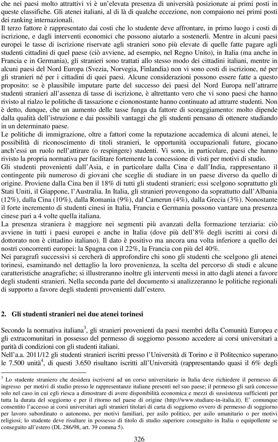 Il terzo fattore è rappresentato dai costi che lo studente deve affrontare, in primo luogo i costi di iscrizione, e dagli interventi economici che possono aiutarlo a sostenerli.