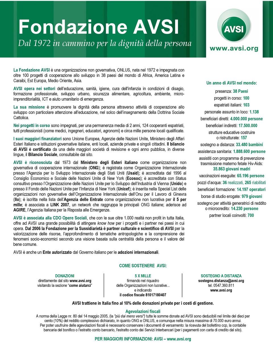 AVSI opera nei settori dell educazione, sanità, igiene, cura dell'infanzia in condizioni di disagio, formazione professionale, sviluppo urbano, sicurezza alimentare, agricoltura, ambiente,