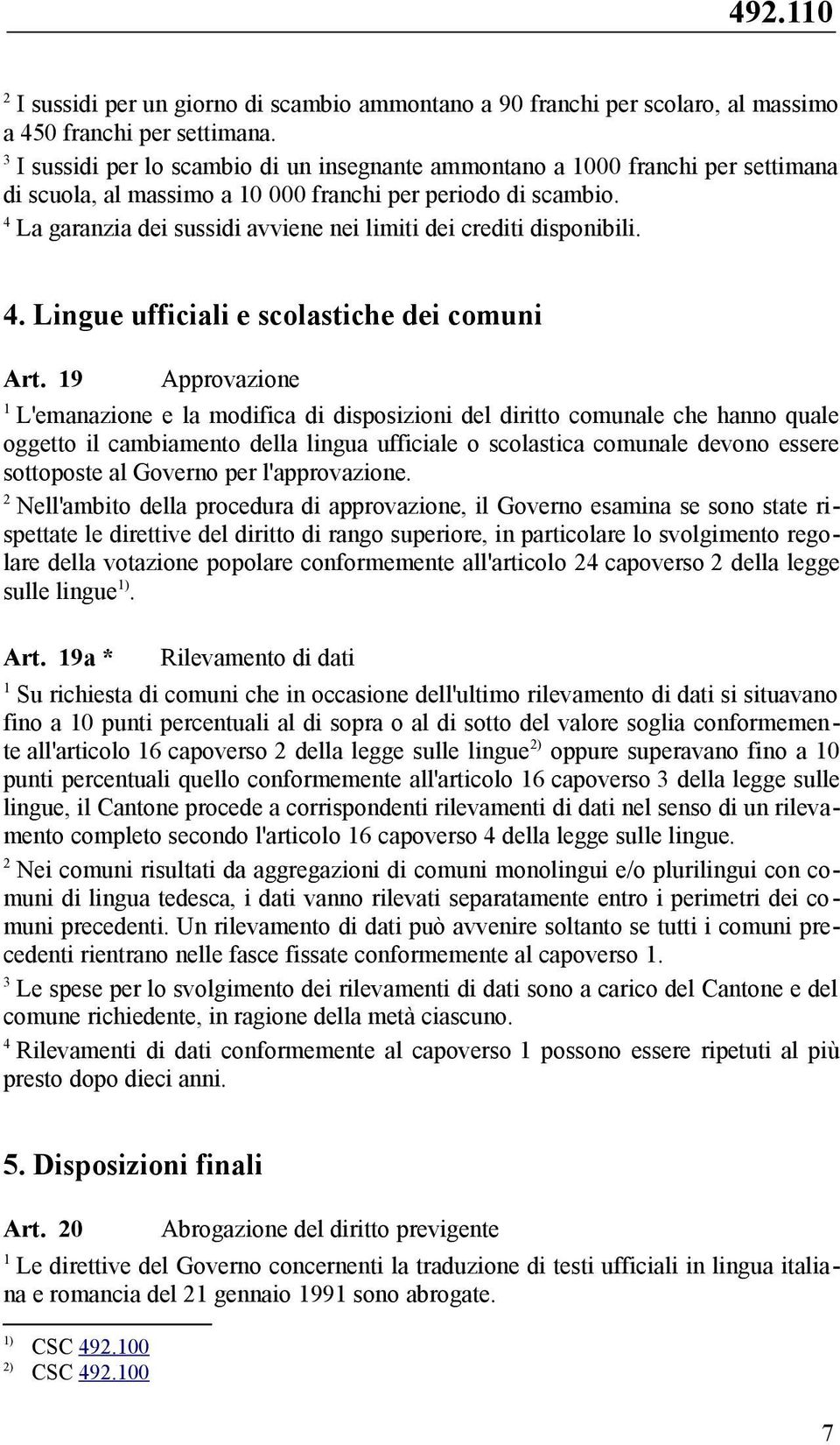 4 La garanzia dei sussidi avviene nei limiti dei crediti disponibili. 4. Lingue ufficiali e scolastiche dei comuni Art.